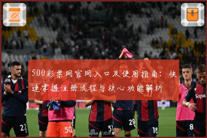 500彩票网官网入口及使用指南：快速掌握注册流程与核心功能解析