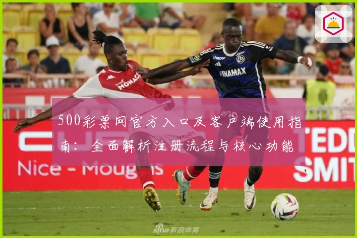 500彩票网官方入口及客户端使用指南：全面解析注册流程与核心功能亮点