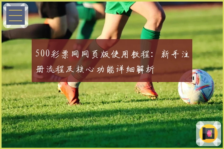 500彩票网网页版使用教程：新手注册流程及核心功能详细解析