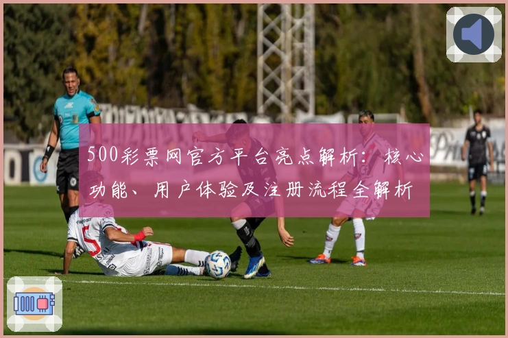 500彩票网官方平台亮点解析：核心功能、用户体验及注册流程全解析